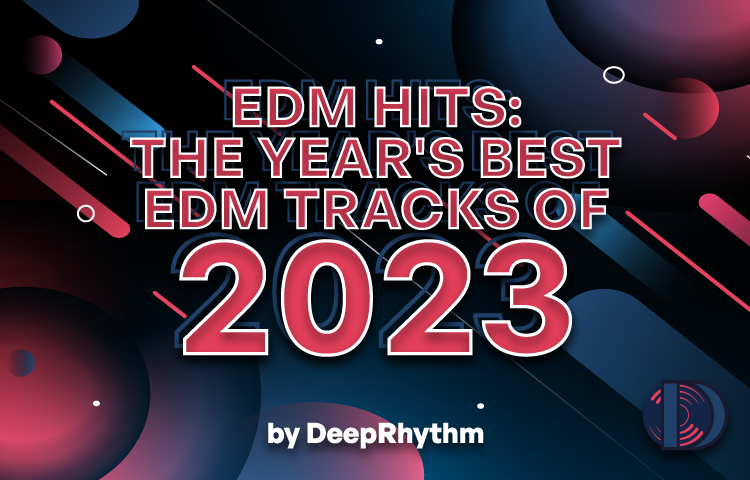 EDM Hits: The Year's Best EDM Tracks of 2023 - DeepRhythm